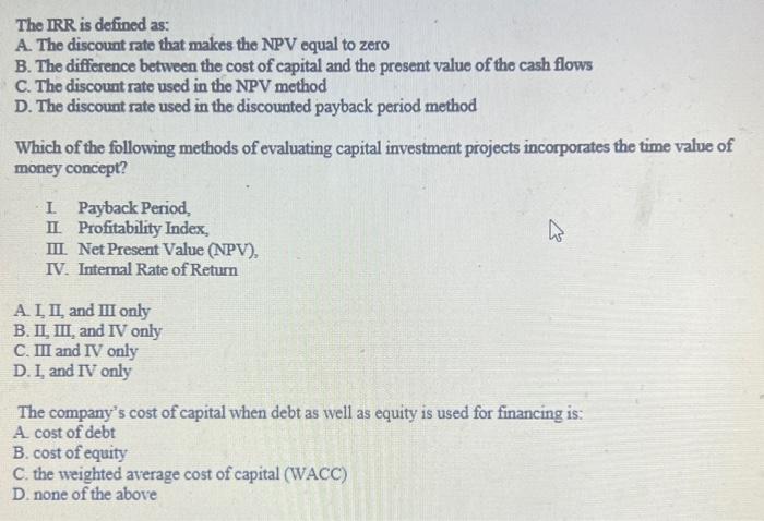 The IRR is defined as:
A. The discount rate that makes the NPV equal to zero
B. The difference between the cost of capital an