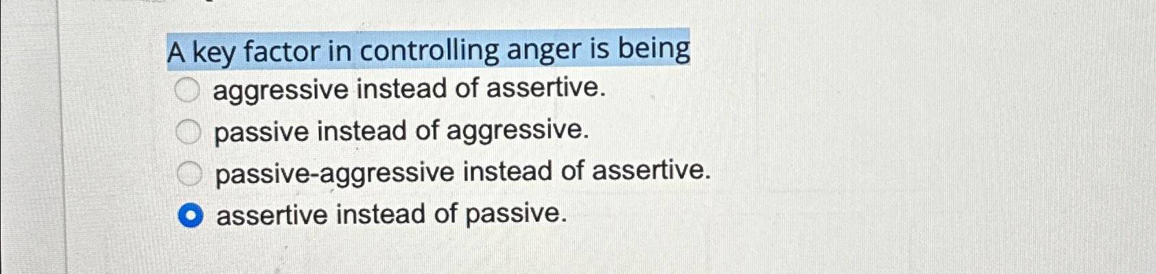 Solved A key factor in controlling anger is being aggressive | Chegg.com