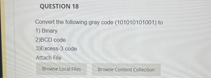 Solved QUESTION 18 Convert the following gray code | Chegg.com