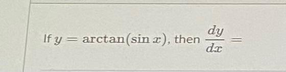 If \( y=\arctan (\sin x) \), then \( \frac{d y}{d x}= \)