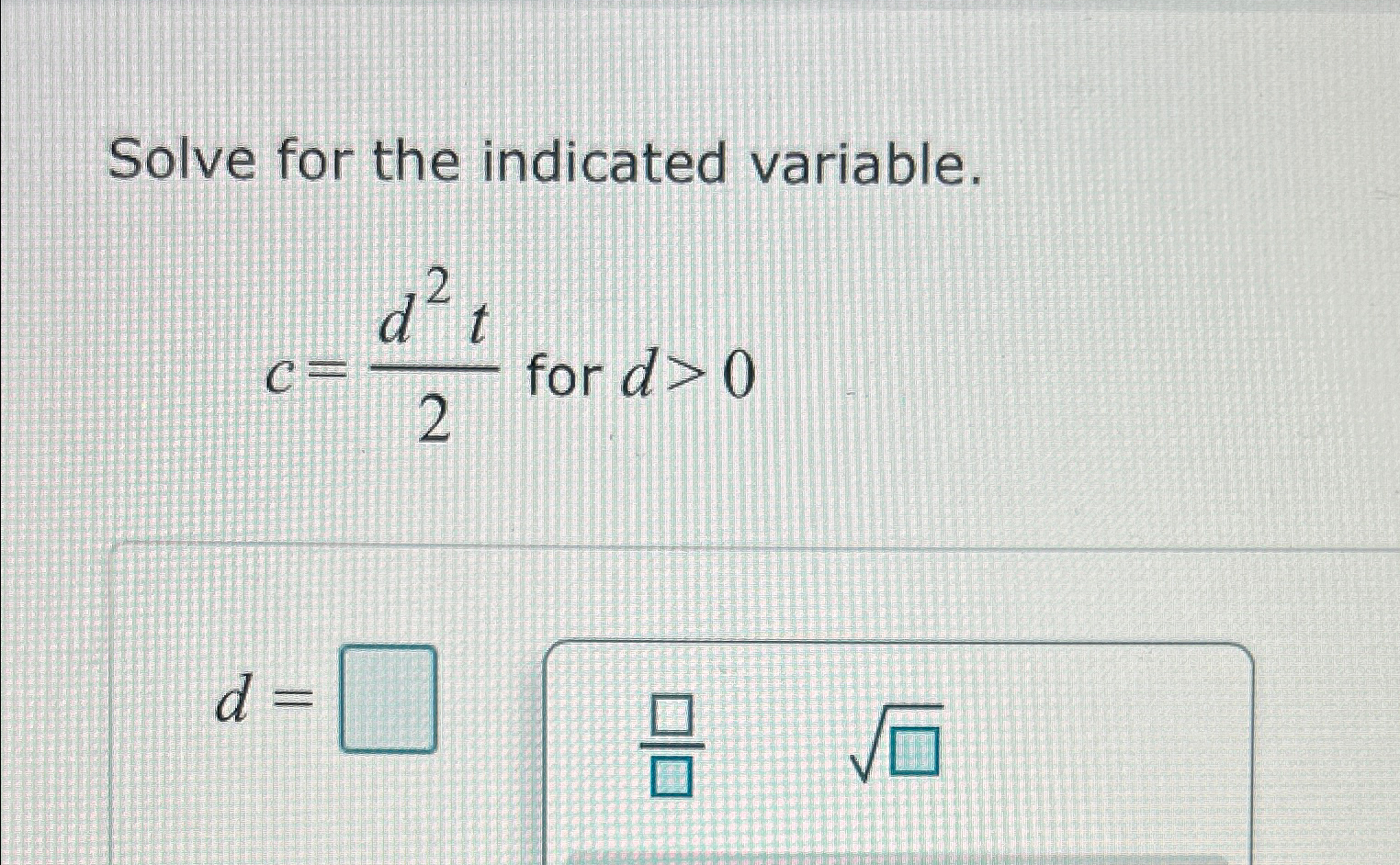 Solved Solve for the indicated variable.c=d2t2 ﻿for d>0d= | Chegg.com