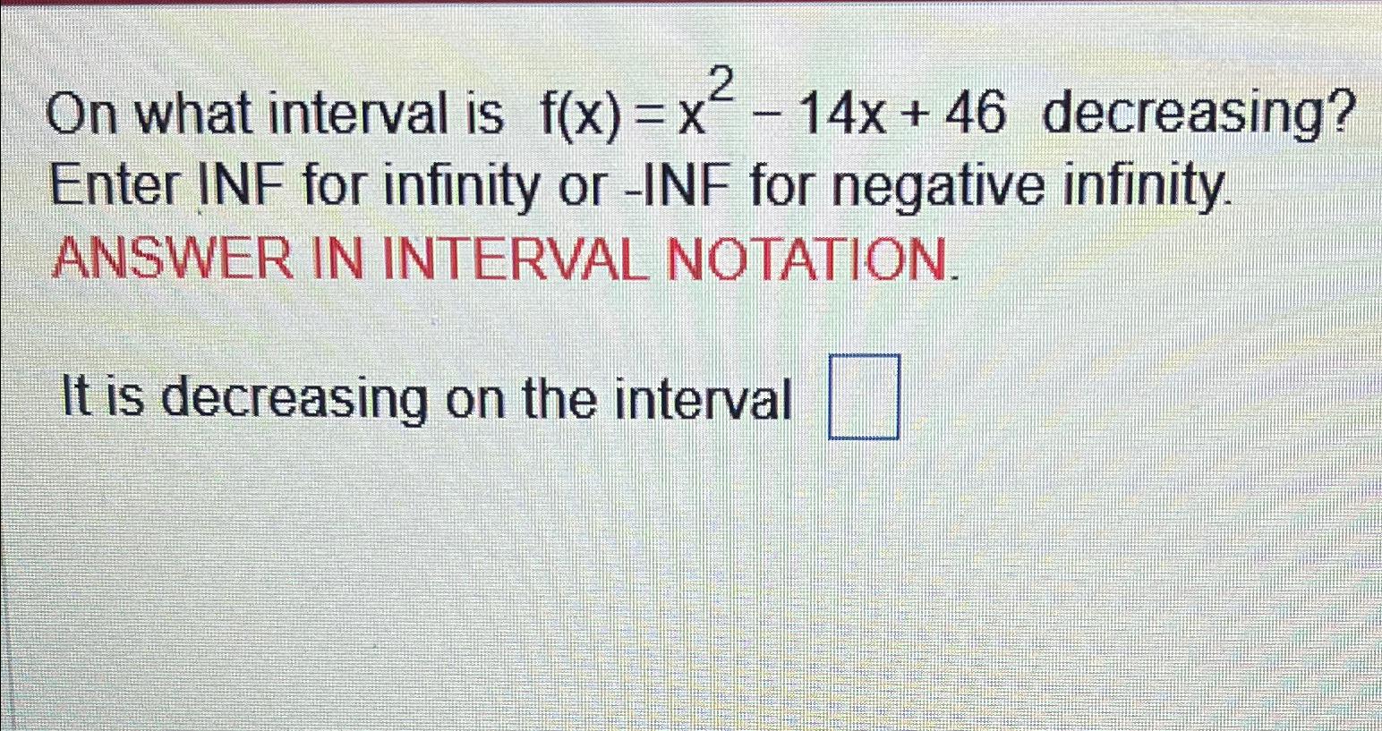 Solved On what interval is f(x)=x2-14x+46 ﻿decreasing? Enter | Chegg.com