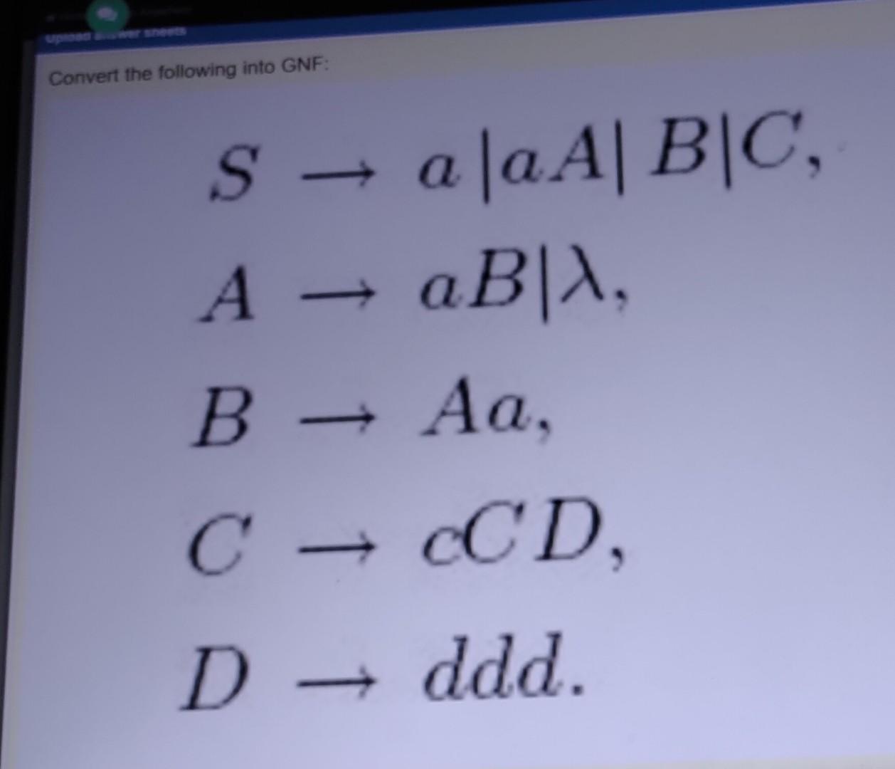 Solved Convert The Following Into GNF: - + S — A La A|B|C , | Chegg.com