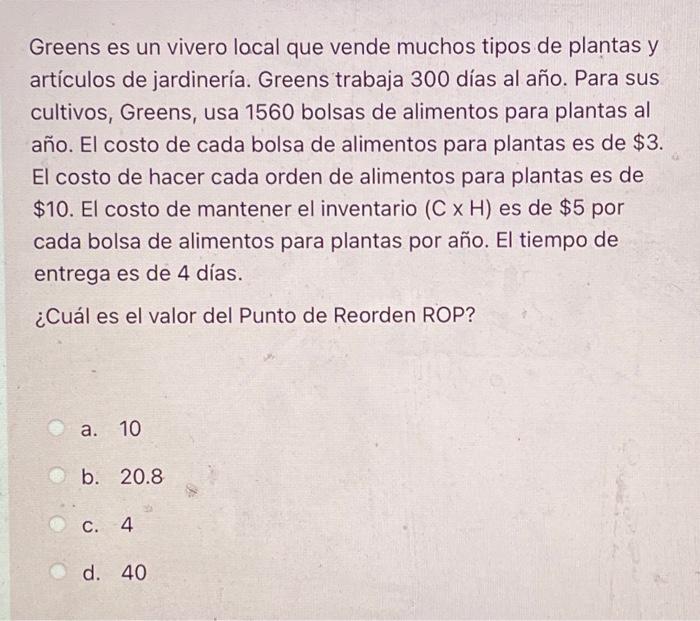 Greens es un vivero local que vende muchos tipos de plantas y artículos de jardinería. Greens trabaja 300 días al año. Para s