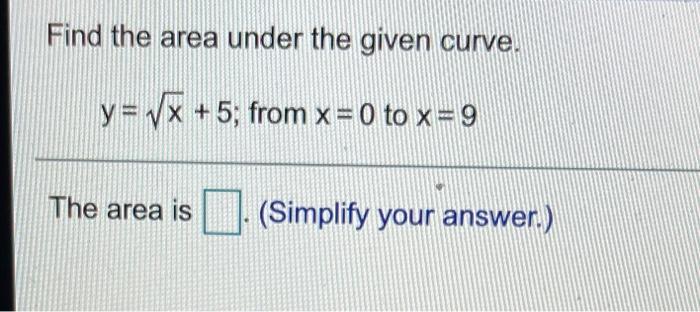 Solved Find the area under the given curve. y = x +5; from x | Chegg.com