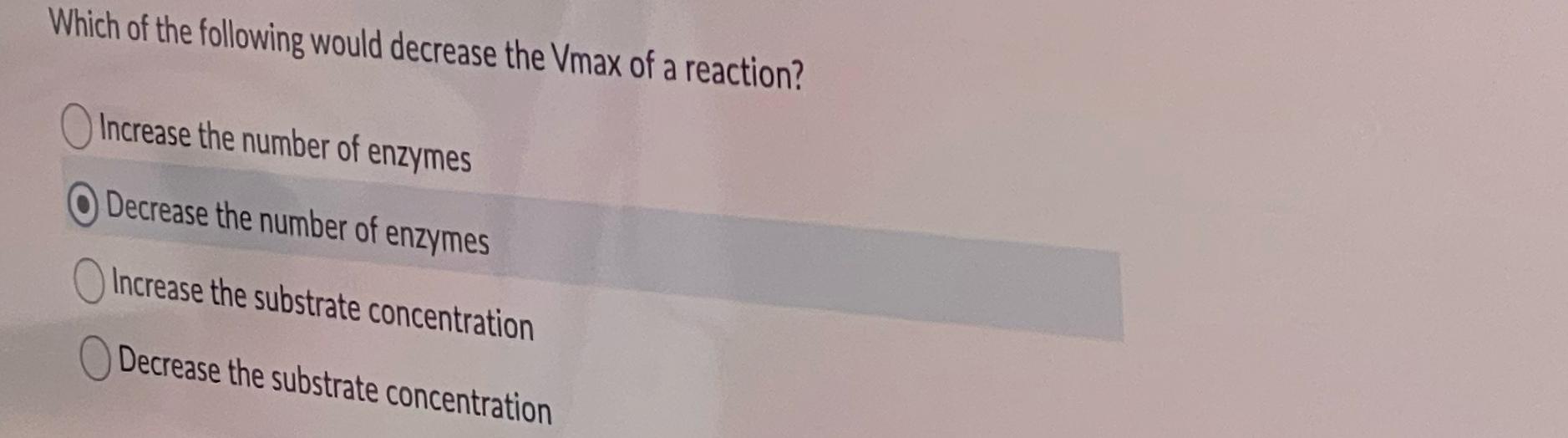 Solved Which of the following would decrease the Vmax of a | Chegg.com