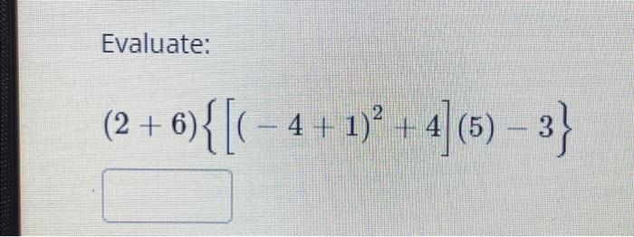 Solved Evaluate: (2 + 6)  [( − 4 + 1)² + 4] (5) - 3 | Chegg.com