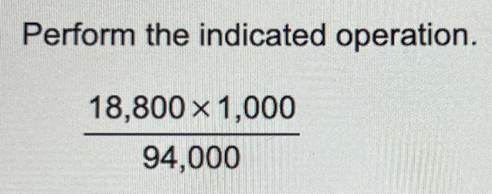 Solved Perform the indicated operation. 94,00018,800×1,000 | Chegg.com