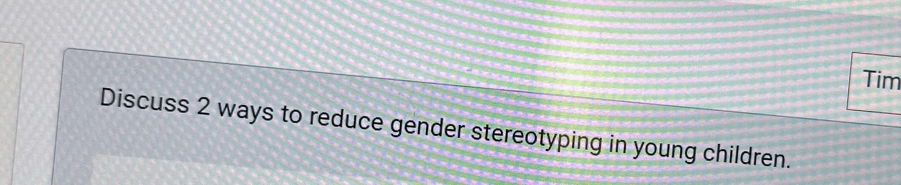Solved Discuss 2 ﻿ways to reduce gender stereotyping in | Chegg.com