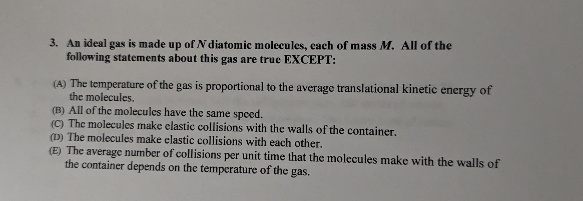 3. An ideal gas is made up of \( N \) diatomic molecules, each of mass \( M \). All of the following statements about this ga