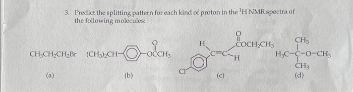 3. Predict the splitting pattern for each kind of proton in the \( { }^{1} \mathrm{H} \) NMR spectra of the following molecul