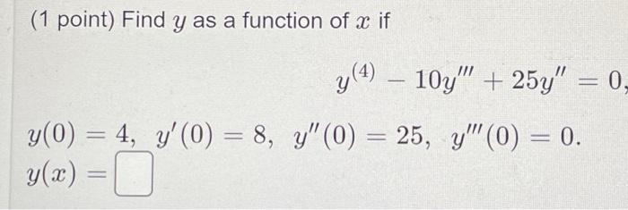 (1 point) Find \( y \) as a function of \( x \) if \[ \begin{array}{l} y^{(4)}-10 y^{\prime \prime \prime}+25 y^{\prime \prim