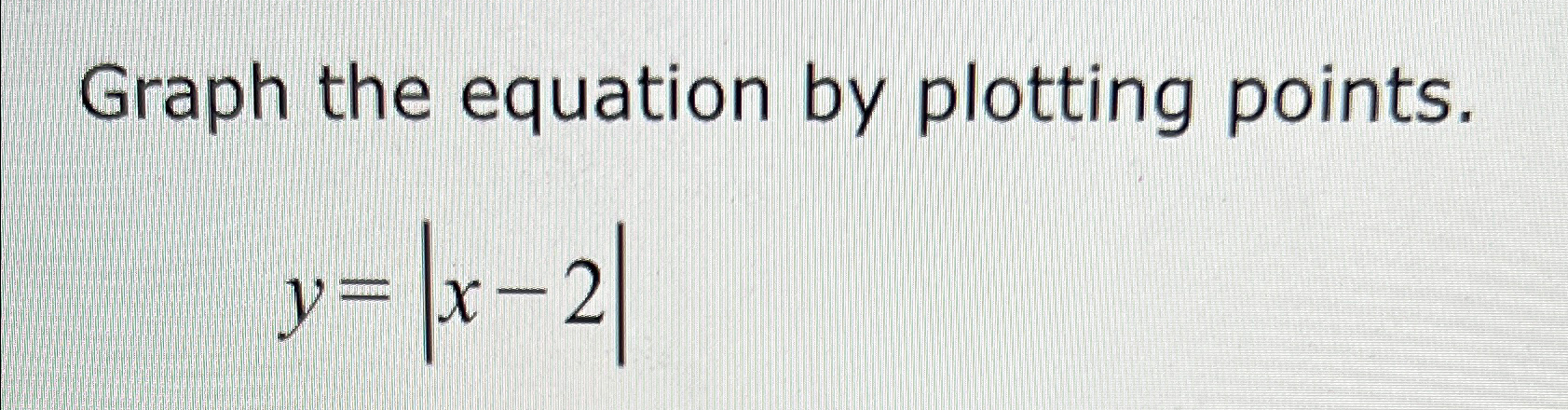 Graph the equation by plotting points.y=|x-2| | Chegg.com