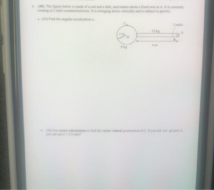 Solved 1. (40) The figure below is made of a rod and a disk; | Chegg.com