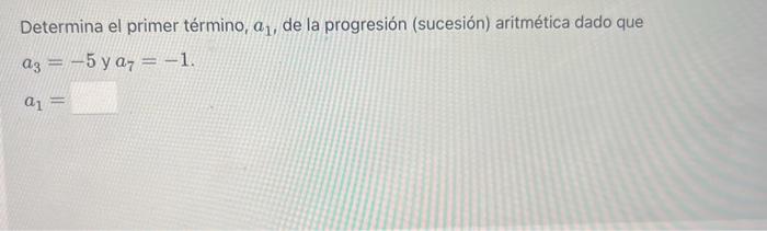 Determina el primer término, \( a_{1} \), de la progresión (sucesión) aritmética dado que \[ \begin{array}{l} a_{3}=-5 \text