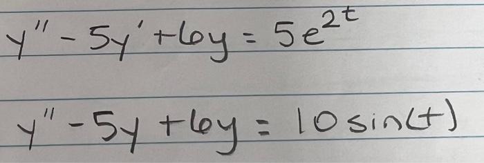 \( \begin{array}{l}y^{\prime \prime}-5 y^{\prime}+6 y=5 e^{2 t} \\ y^{\prime \prime}-5 y+6 y=10 \sin (t)\end{array} \)