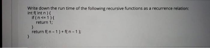 Solved Write down the run time of the following recursive | Chegg.com