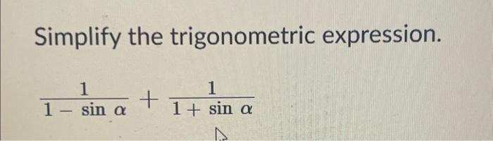 Solved Simplify the trigonometric expression. 1 1 - sin a + | Chegg.com