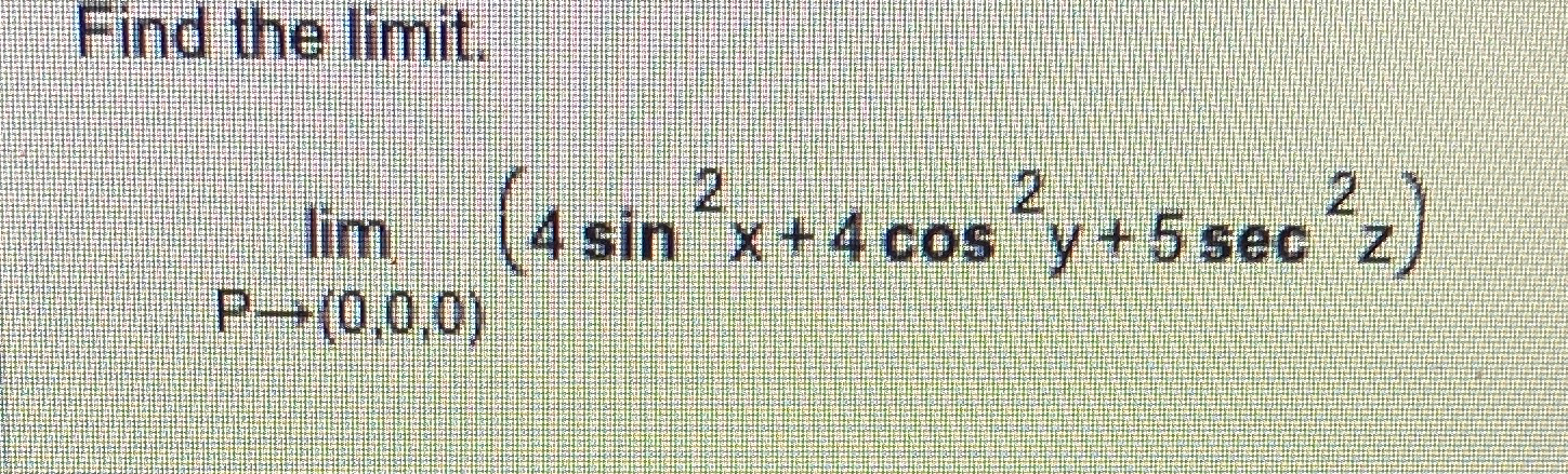 Solved Find the limit.limP>(0,0,0)(4sin2x+4cos2y+5sec2z) | Chegg.com