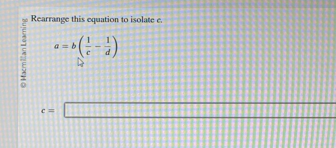 Solved To Rearrange This Equation To Isolate C.a=b(1c-1d)c= | Chegg.com