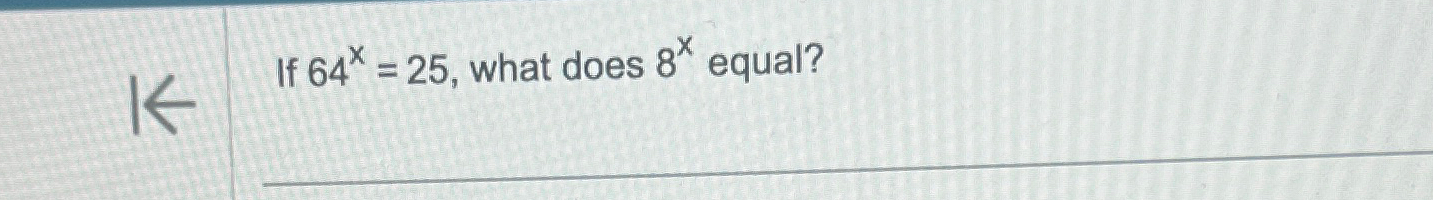 Solved If 64x=25, ﻿what does 8x ﻿equal? | Chegg.com