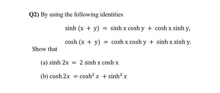 Solved Q2) By using the following identities sinh (x + y) = | Chegg.com