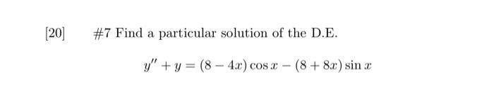 20] \#7 Find a particular solution of the D.E. \[ y^{\prime \prime}+y=(8-4 x) \cos x-(8+8 x) \sin x \]