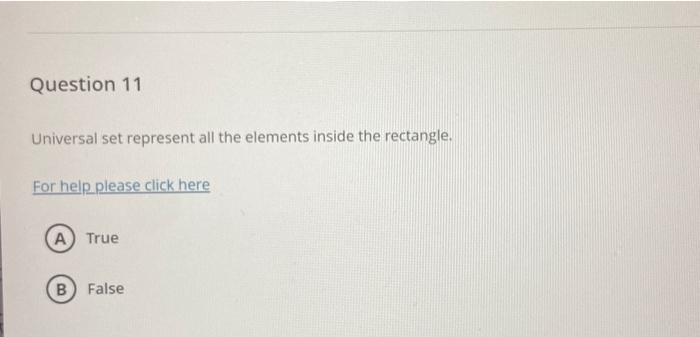 Universal set represent all the elements inside the rectangle.
For help_please click here
True
False