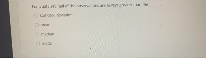 Solved For a data set, half of the observations are always | Chegg.com