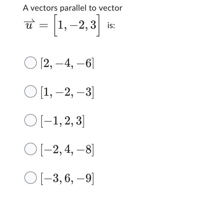 Solved A vectors parallel to vector u=[1,−2,3] is: | Chegg.com