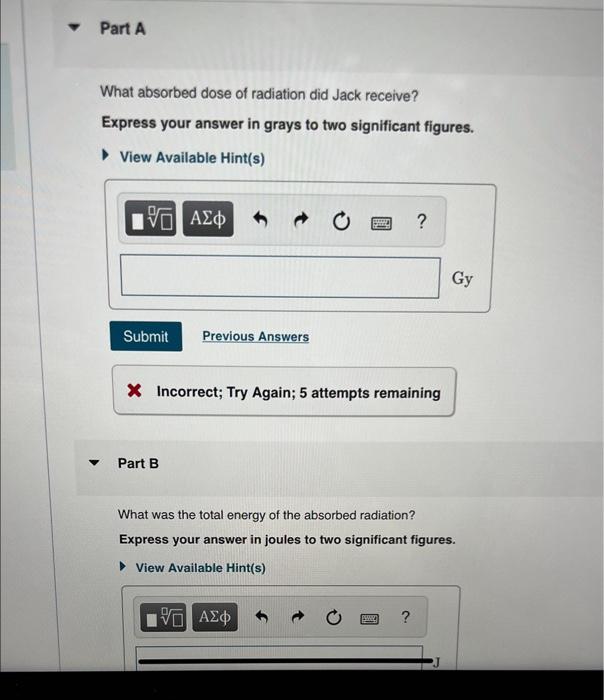 What absorbed dose of radiation did Jack receive?
Express your answer in grays to two significant figures.
View Available Hin