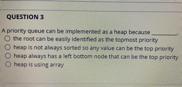 Solved QUESTION 3 A priority queue can be implemented as a | Chegg.com