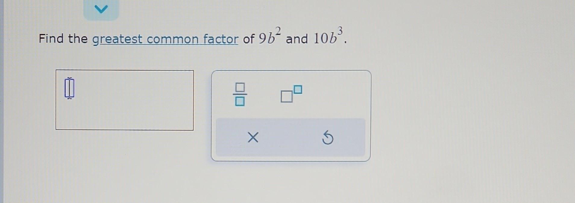 solved-find-the-greatest-common-factor-of-9b2-and-10b3-chegg