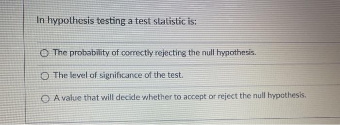 In Hypothesis Testing A Test Statistic Is O The Chegg Com