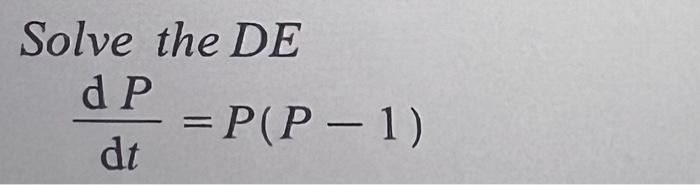 Solved Solve the DE dtdP=P(P−1) | Chegg.com