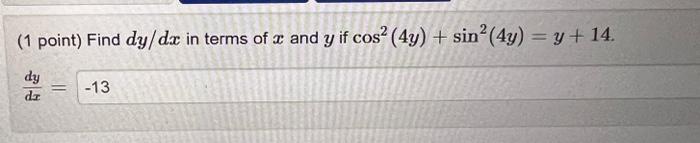 (1 point) Find \( d y / d x \) in terms of \( x \) and \( y \) if \( \cos ^{2}(4 y)+\sin ^{2}(4 y)=y+14 \) \[ \frac{d y}{d x}