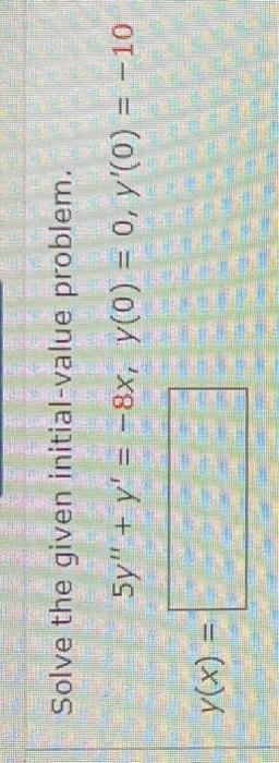 Solve the given initial-value problem. \[ 5 y^{\prime \prime}+y^{\prime}=-8 x, y(0)=0, y^{\prime}(0)=-10 \]