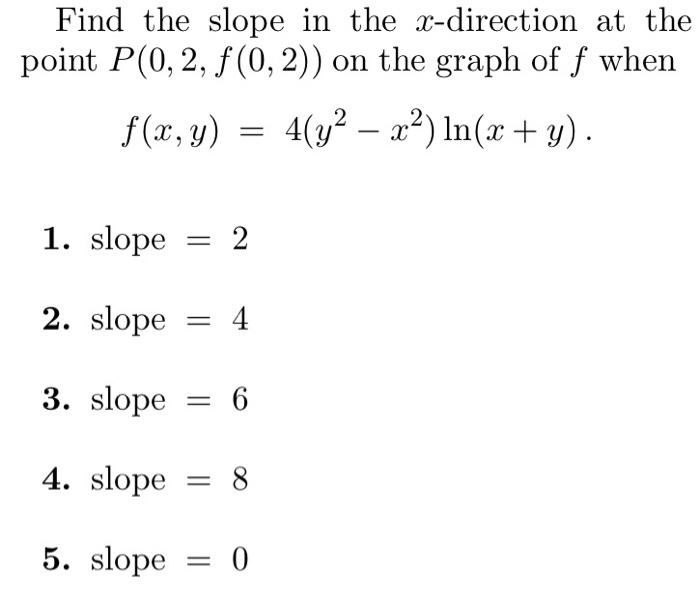 Find the slope in the \( x \)-direction at the point \( P(0,2, f(0,2)) \) on the graph of \( f \) when \[ f(x, y)=4\left(y^{2