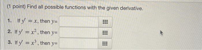 (1 point) Find all possible functions with the given derivative. 1. If \( y^{\prime}=x \), then \( y= \) 2. If \( y^{\prime}=