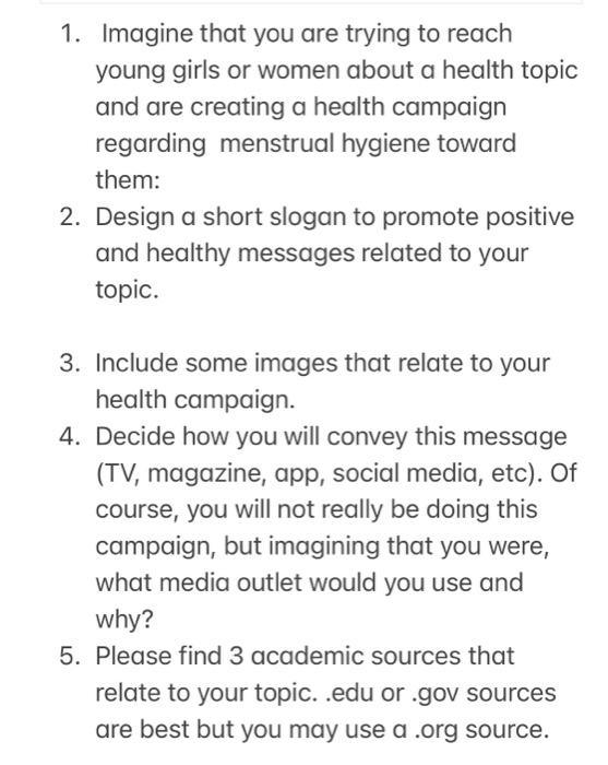 1. Imagine that you are trying to reach young girls or women about a health topic and are creating a health campaign regardin