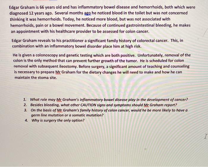 Edgar Graham is 66 years old and has inflammatory bowel disease and hemorrhoids, both which were diagnosed 12 years ago. Seve