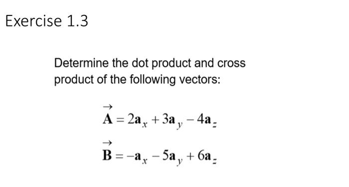 Solved Exercise 1.3 Determine the dot product and cross | Chegg.com