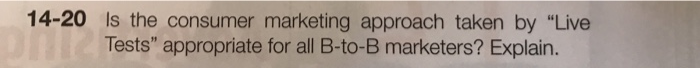 14-20 Is the consumer marketing approach taken by Live Tests appropriate for all B-to-B marketers? Explain.