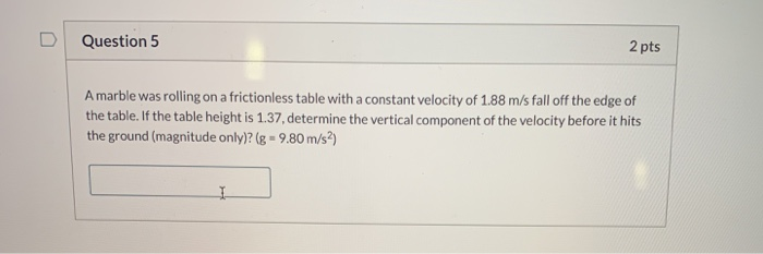 Solved Question 5 2 pts A marble was rolling on a | Chegg.com