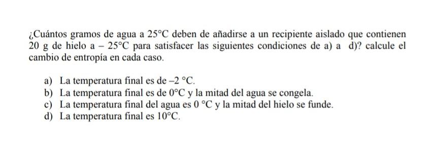 ¿Cuántos gramos de agua a \( 25^{\circ} \mathrm{C} \) deben de añadirse a un recipiente aislado que contienen \( 20 \mathrm{~