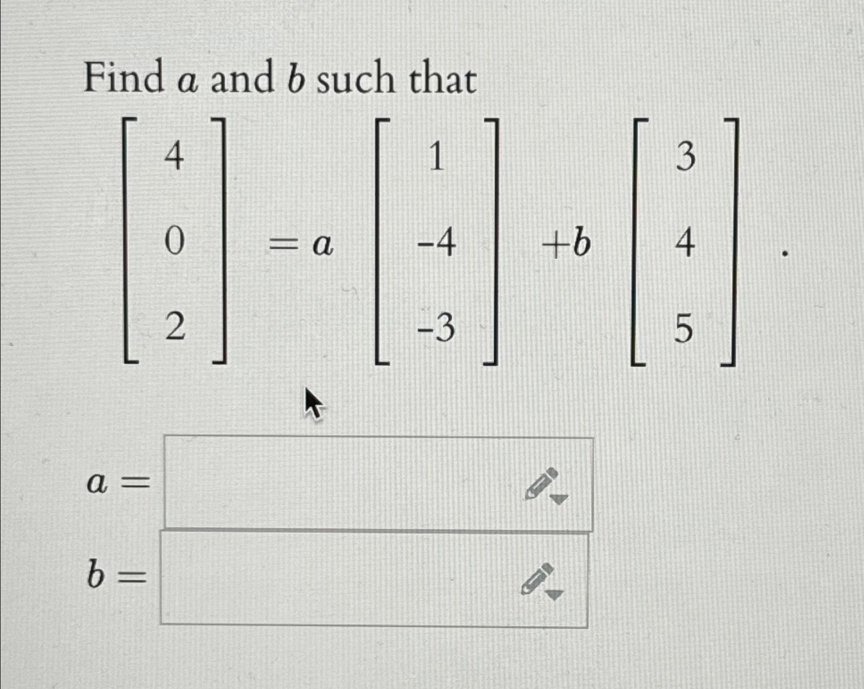 Solved Find A And B ﻿such That[4]02=a[1]-4-3+b[3]45.a=b= | Chegg.com