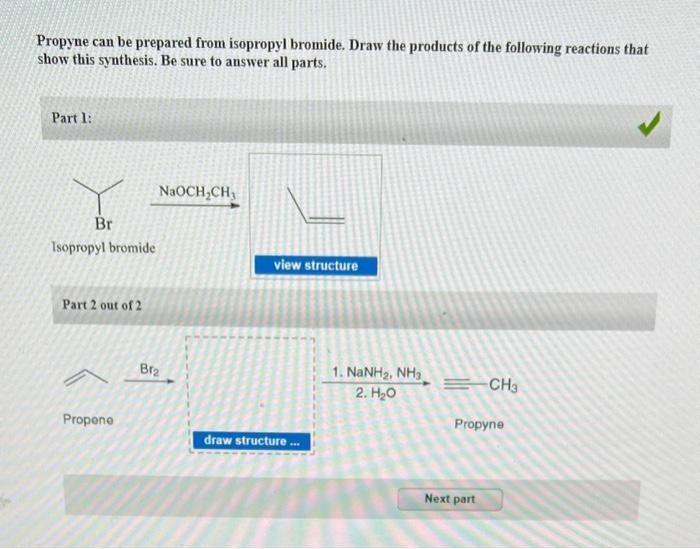 Propyne can be prepared from isopropyl bromide. Draw the products of the following reactions that show this synthesis. Be sur