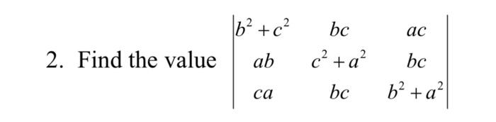 2. Find the value ∣∣b2+c2abcabcc2+a2bcacbcb2+a2∣∣ | Chegg.com