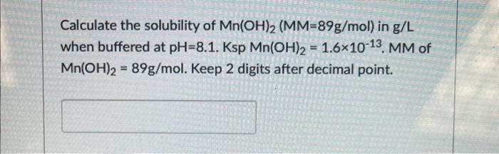 Solved Calculate The Solubility Of Mn(oh)2(mm=89 G Mol) In 