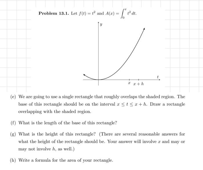 Problem 13.1. Let $(t) = t´ and A(z) = 5 * **
=
tadt.
Xx+h
(e) We are going to use a single rectangle that roughly overlaps t